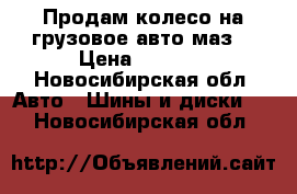 Продам колесо на грузовое авто маз  › Цена ­ 9 000 - Новосибирская обл. Авто » Шины и диски   . Новосибирская обл.